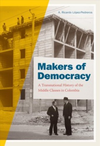 Makers of democracy: a transnational history of the middle classes in Colombia | Uniandes